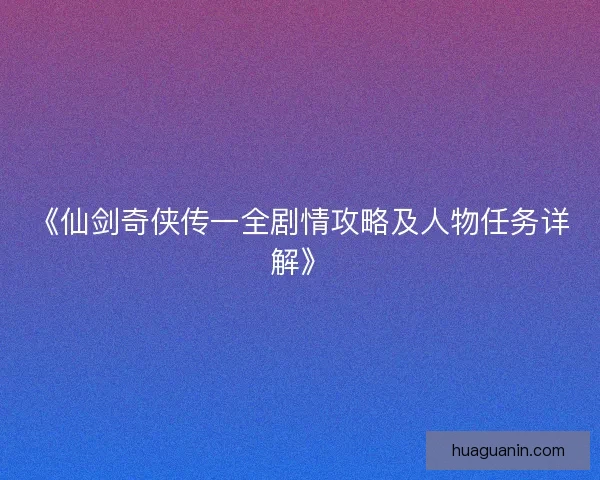 《仙剑奇侠传一全剧情攻略及人物任务详解》